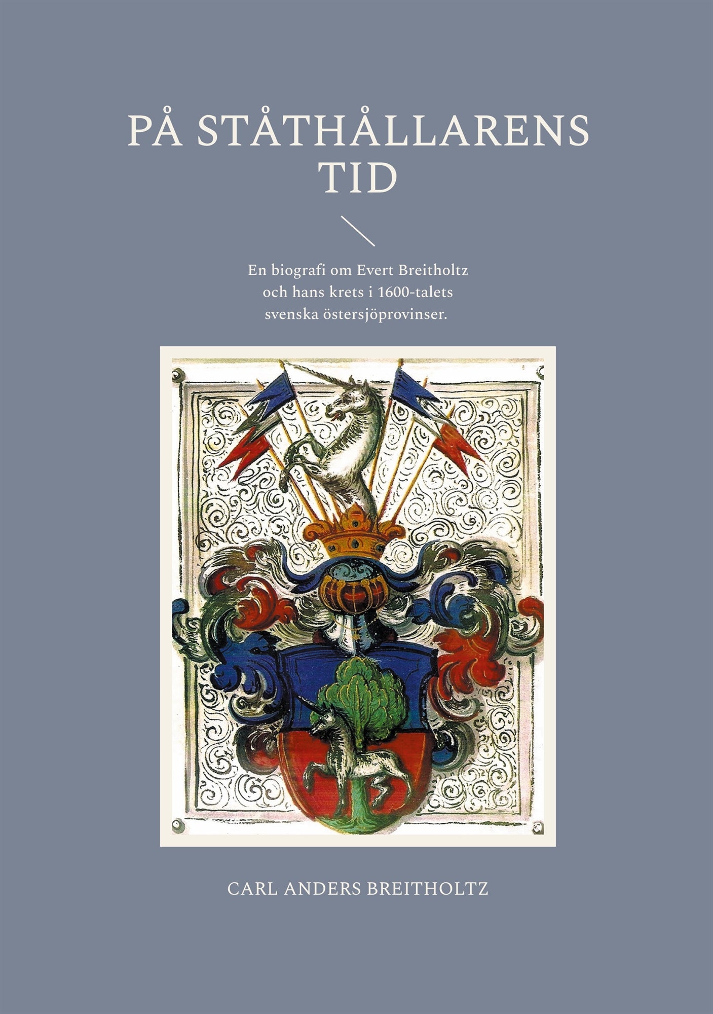 På ståthållarens tid: En biografi om Evert Breitholtz och hans krets i 1600-talets svenska östersjöprovinser. – E-bok