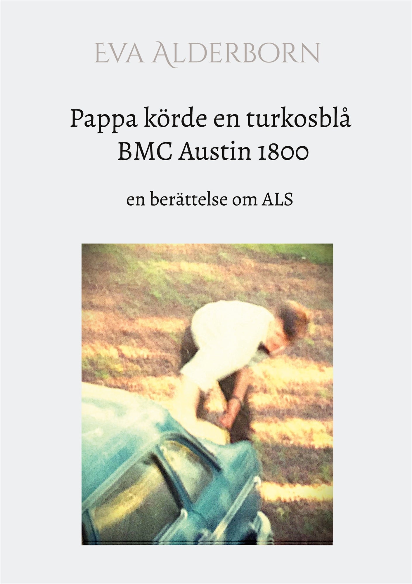 Pappa körde en turkosblå BMC Austin 1800: en berättelse om ALS – E-bok