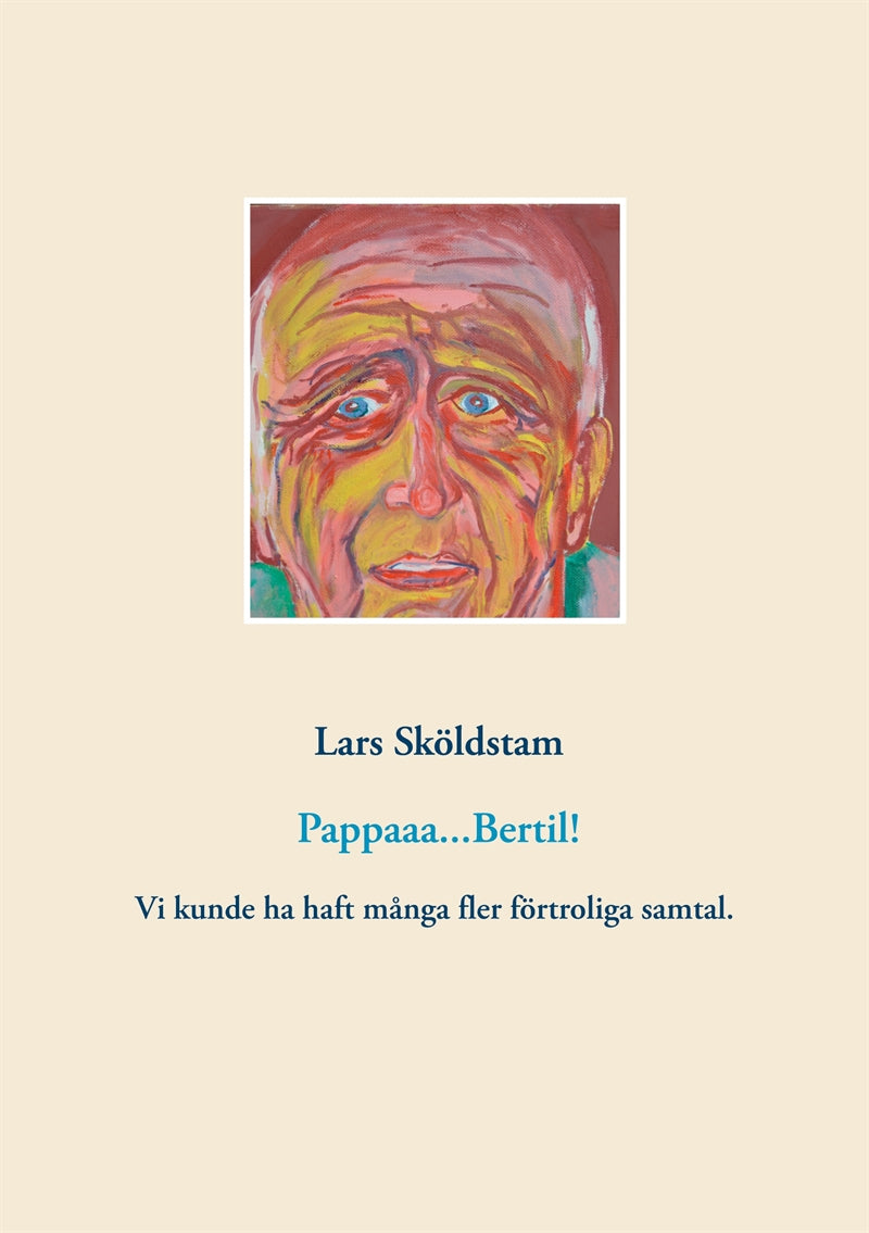 Pappaaa...Bertil!: Pappa dör ifrån mig och ångern väller in. Vår kärlek var ömsesidig fast styrd av manlig norm. Jag sörjer förtroliga samtal som vi slarvade bort. – E-bok