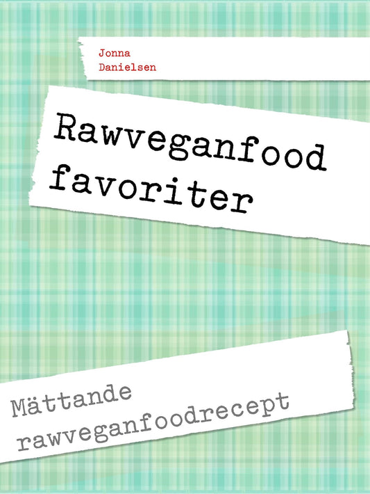 Rawfood favoriter: Mättande rawveganfoodrecept – E-bok