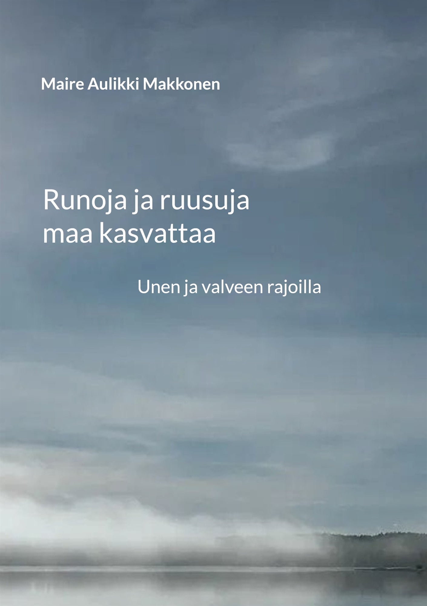 Runoja ja ruusuja maa kasvattaa: Unen ja valveen rajoilla – E-bok