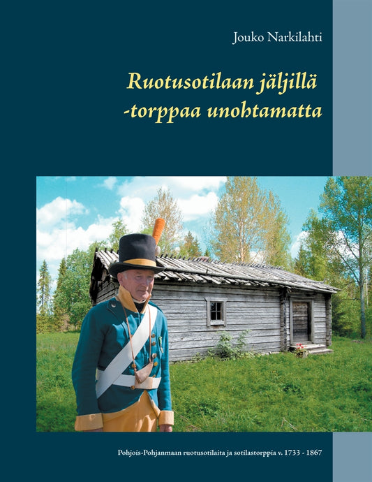 Ruotusotilaan jäljillä -torppaa unohtamatta: Pohjois-Pohjanmaan ruotusotilaita ja sotilastorppia v. 1733 - 1867 – E-bok