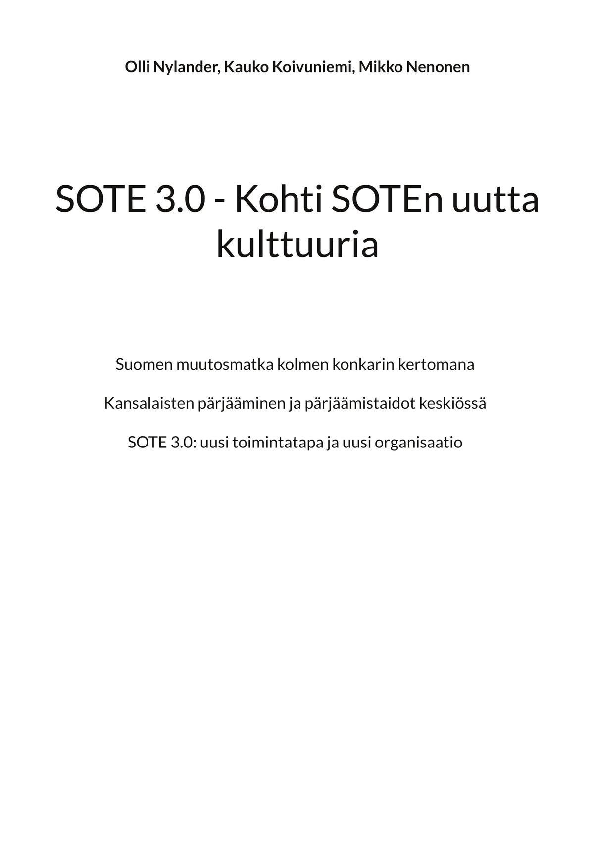SOTE 3.0 - Kohti SOTEn uutta kulttuuria: Suomen muutosmatka kolmen konkarin kertomana - Kansalaisten pärjääminen ja pärjäämistaidot keskiössä - SOTE 3.0: uusi toimintatapa ja uusi organisaatio – E-bok