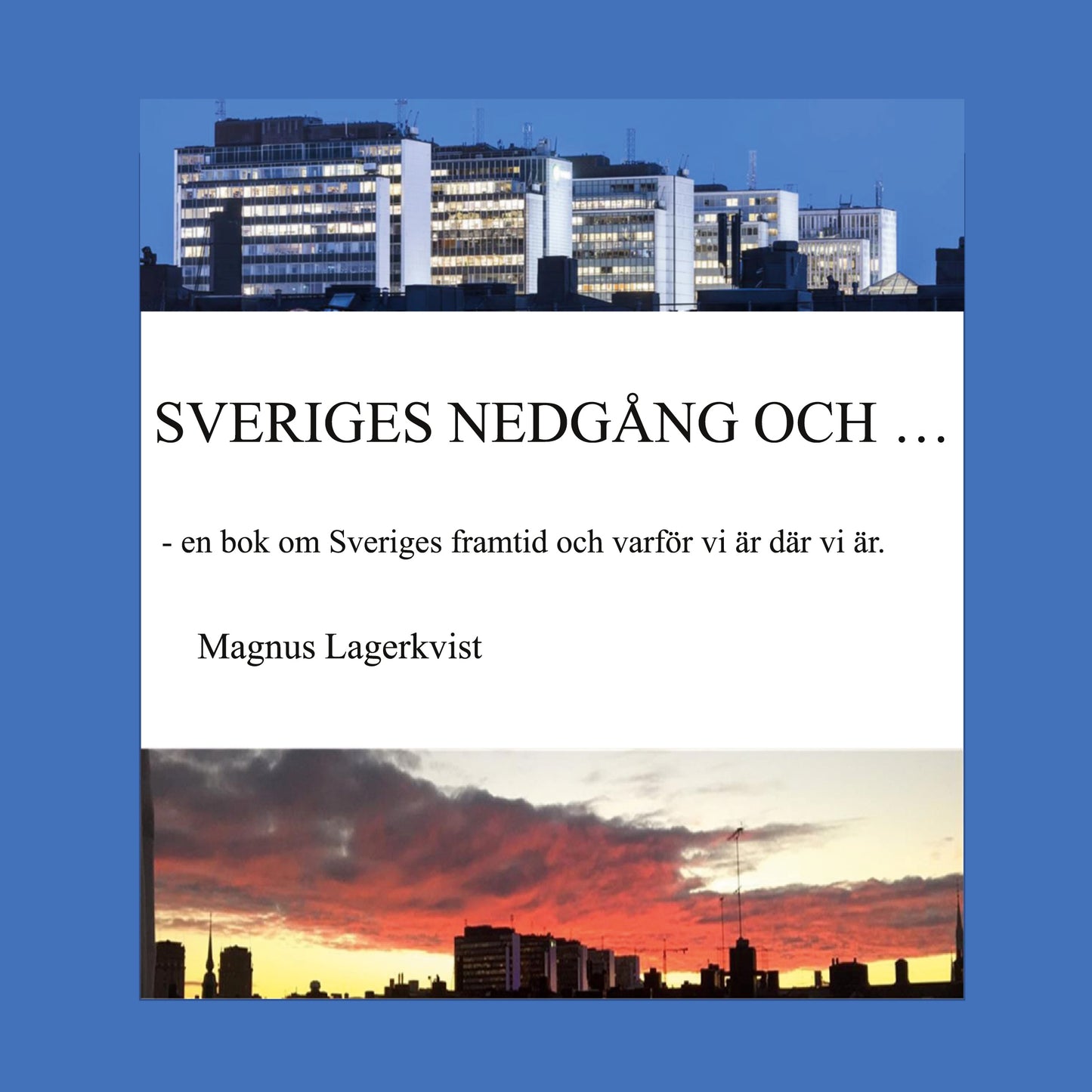 SVERIGES NEDGÅNG OCH...: - en bok om Sveriges framtid och varför vi är där vi är. – E-bok