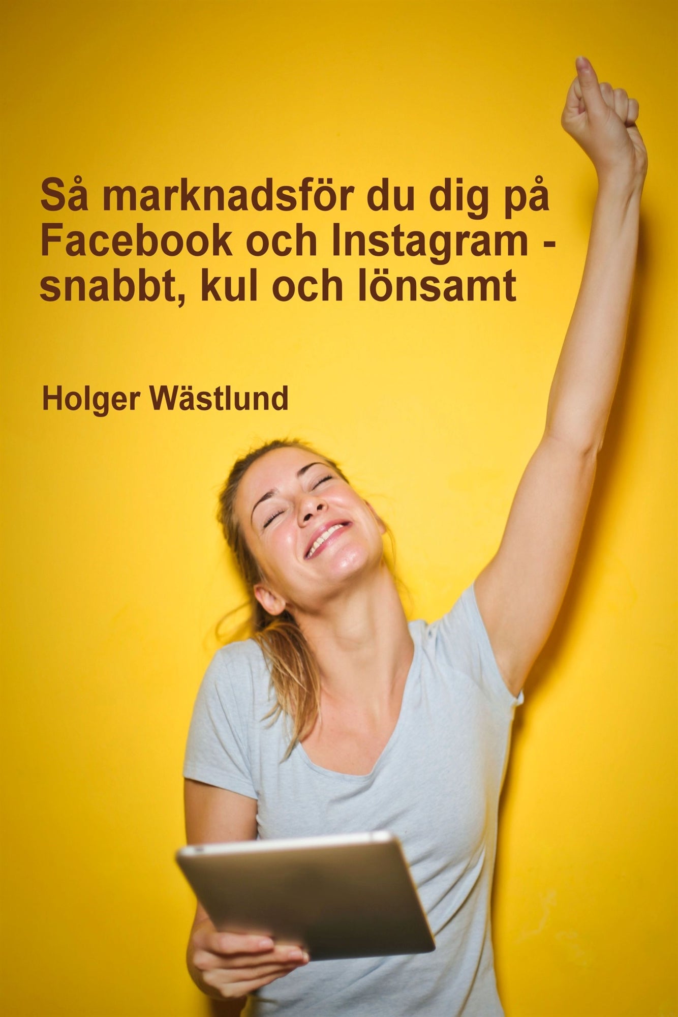 Så marknadsför du dig på Facebook och Instagram - snabbt, kul och lönsamt – E-bok