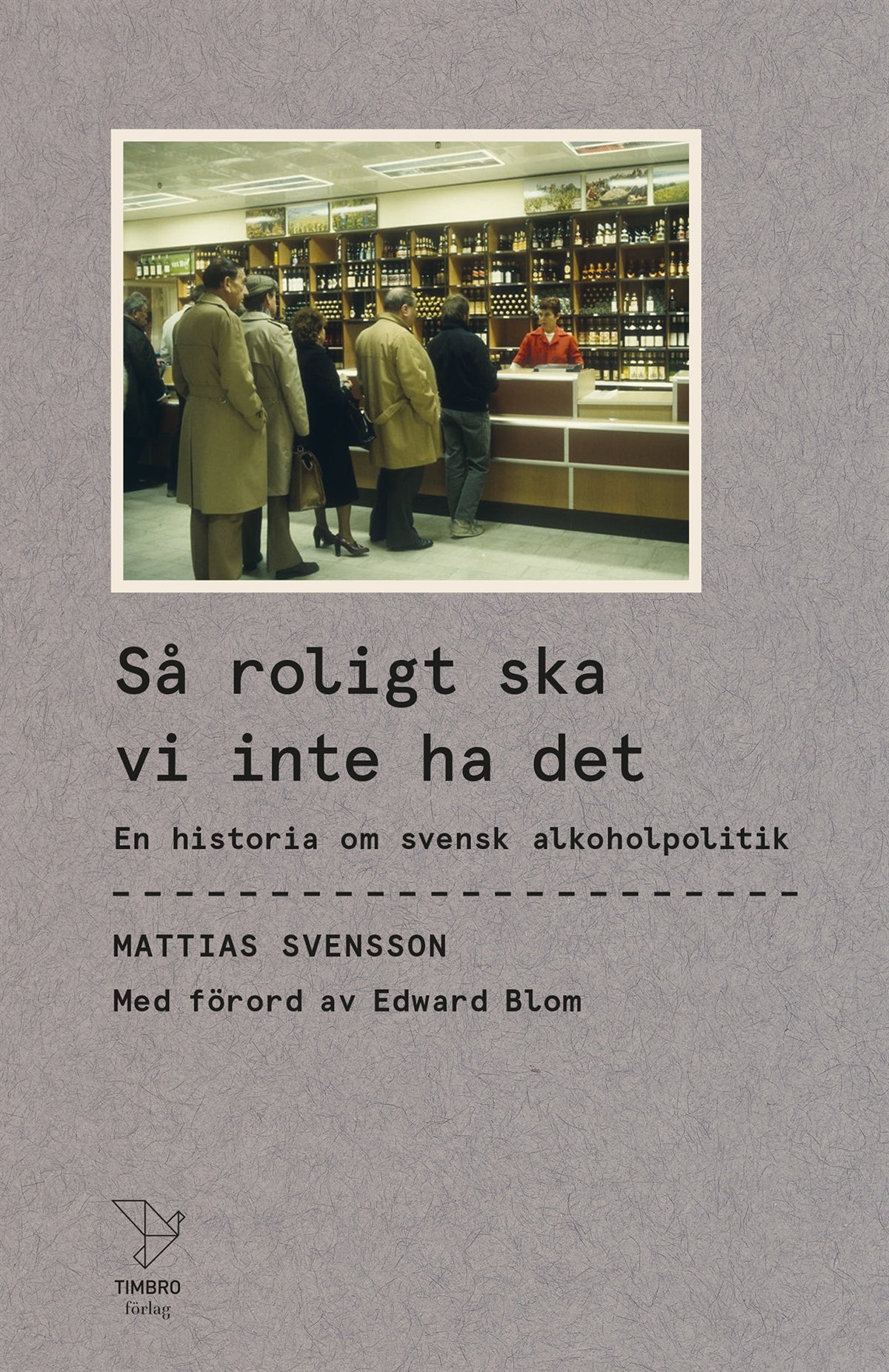 Så roligt ska vi inte ha det : En historia om svensk alkoholpolitik – E-bok