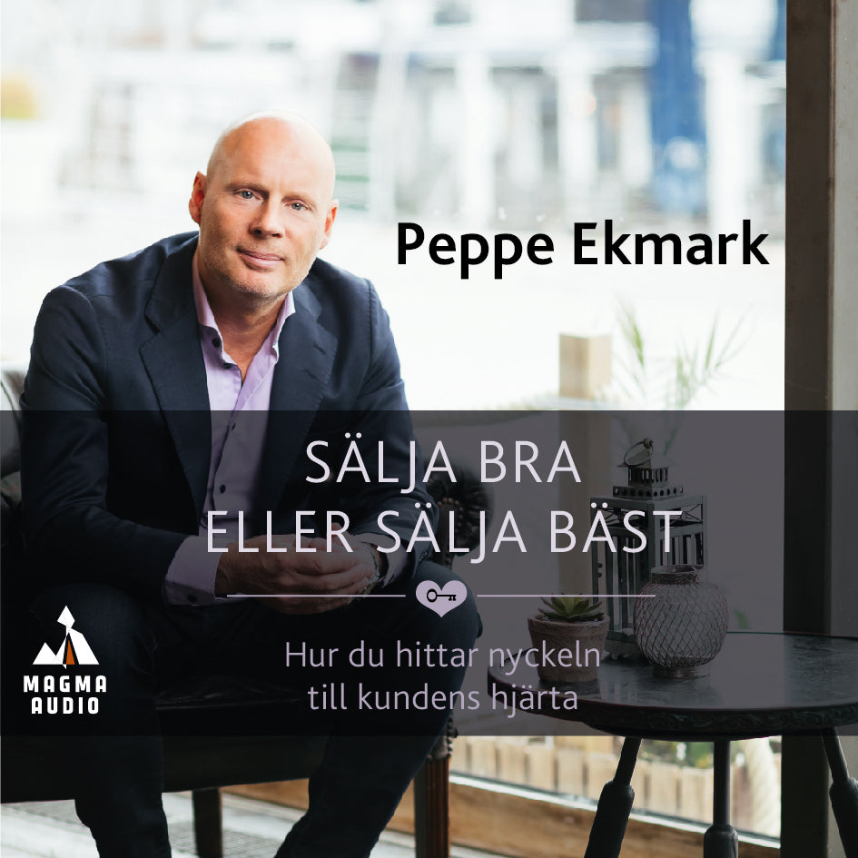 Sälja bra eller sälja bäst : hur du hittar nyckeln till kundens hjärta – Ljudbok