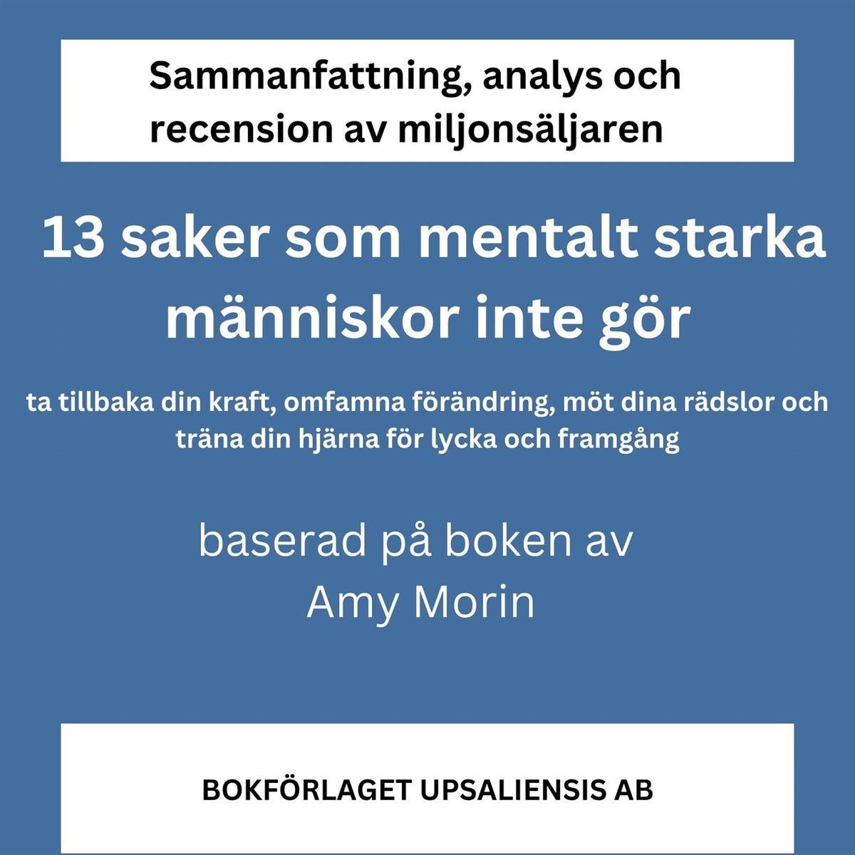 Sammanfattning, analys och recension av boken 13 saker som mentalt starka människor inte gör. Ta tillbaka din kraft, omfamna förändring, möt dina rädslor och träna din hjärna för lycka och framgång – Ljudbok