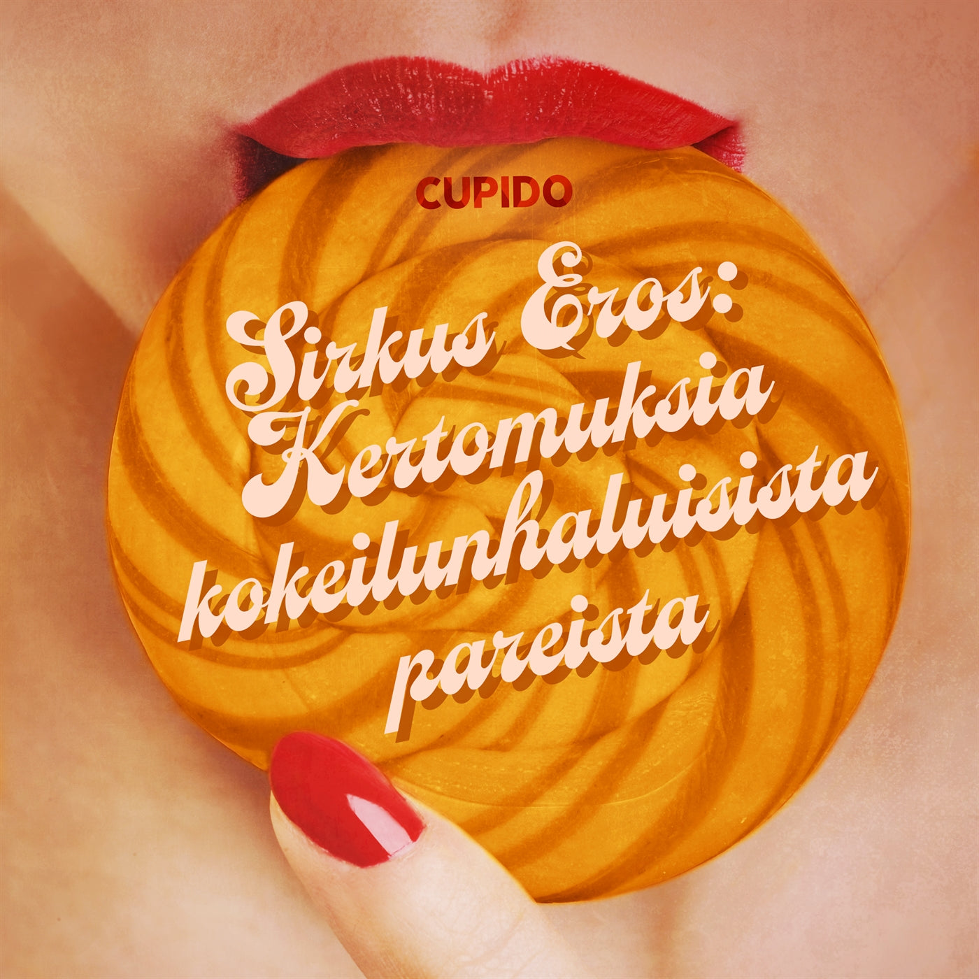 Sirkus Eros: Kertomuksia kokeilunhaluisista pareista ja muita huikean eroottisia tarinoita Cupidolta – Ljudbok