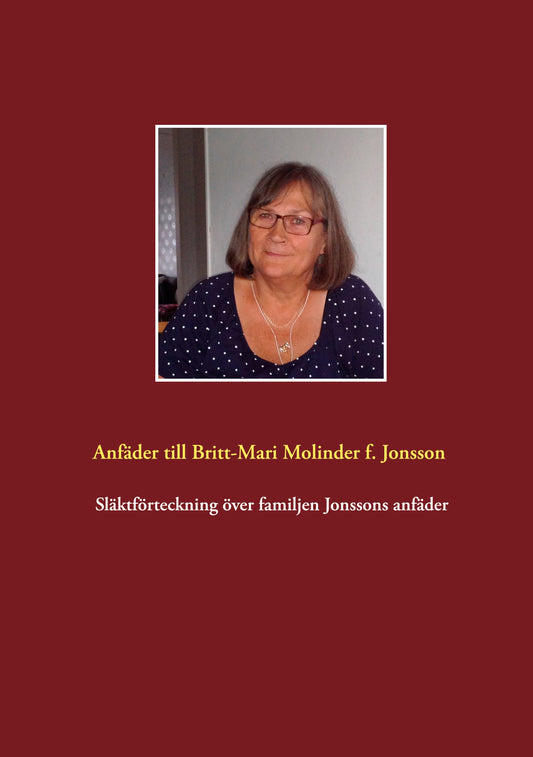 Släktförteckning över familjen Jonssons anfäder: Anfäder till Britt-Mari Molinder född Jonsson – E-bok