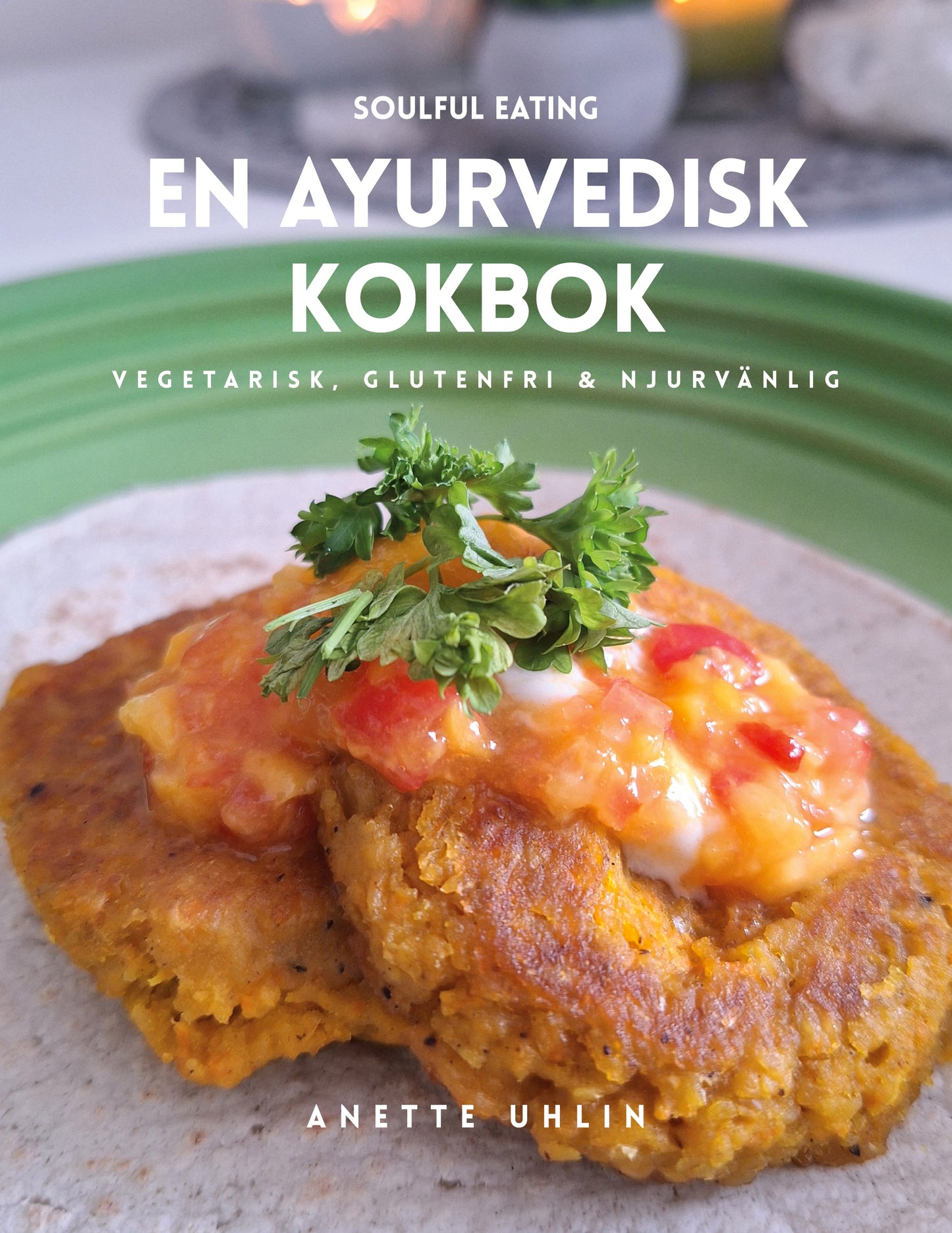 Soulful eating - en ayurvedisk kokbok: Vegetarisk, glutenfri & njurvänlig – E-bok