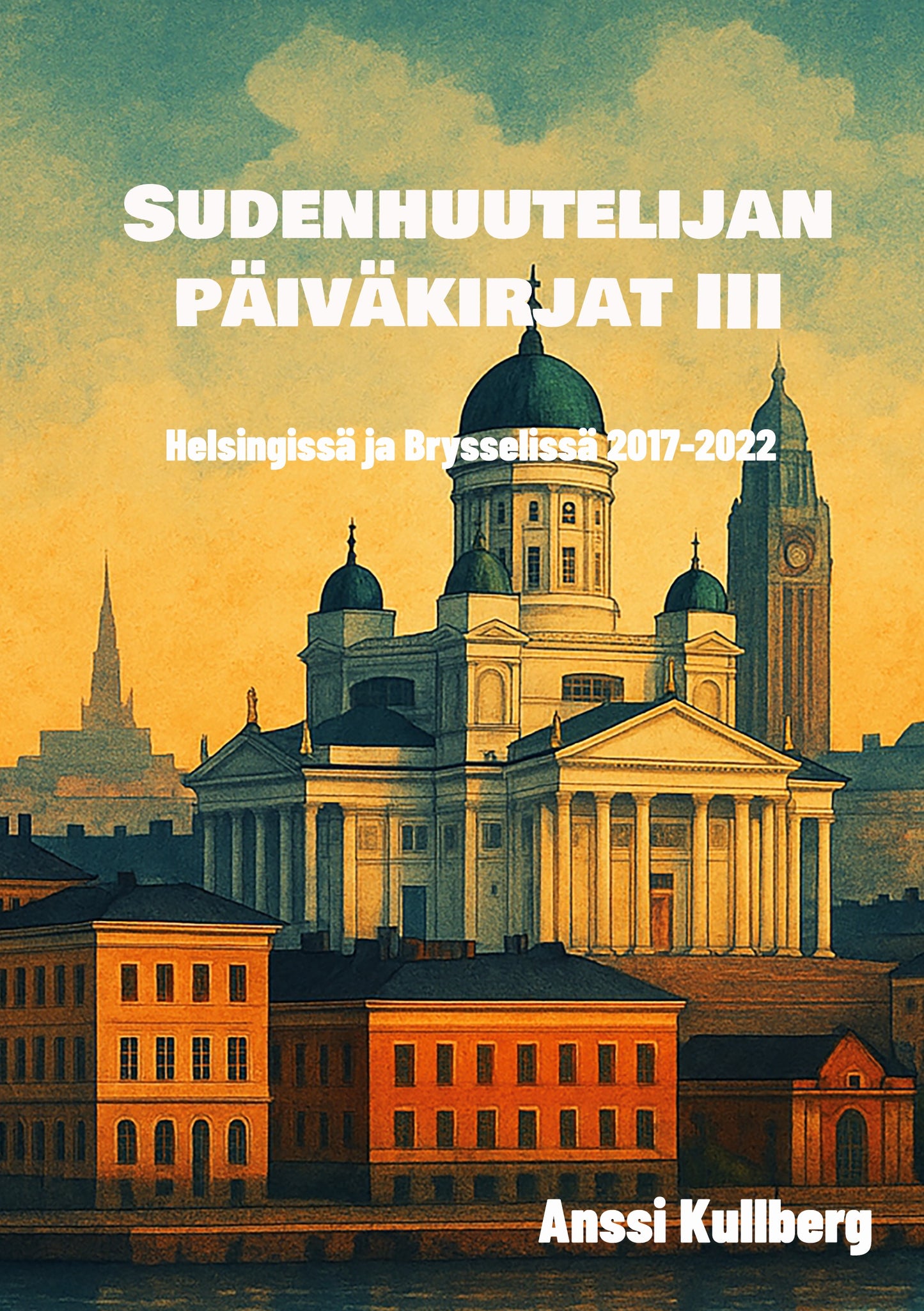 Sudenhuutelijan päiväkirjat III: Helsingissä ja Brysselissä 2017-2022 – E-bok