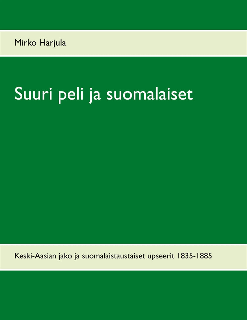 Suuri peli ja suomalaiset: Keski-Aasian jako ja suomalaistaustaiset upseerit 1835-1885 – E-bok
