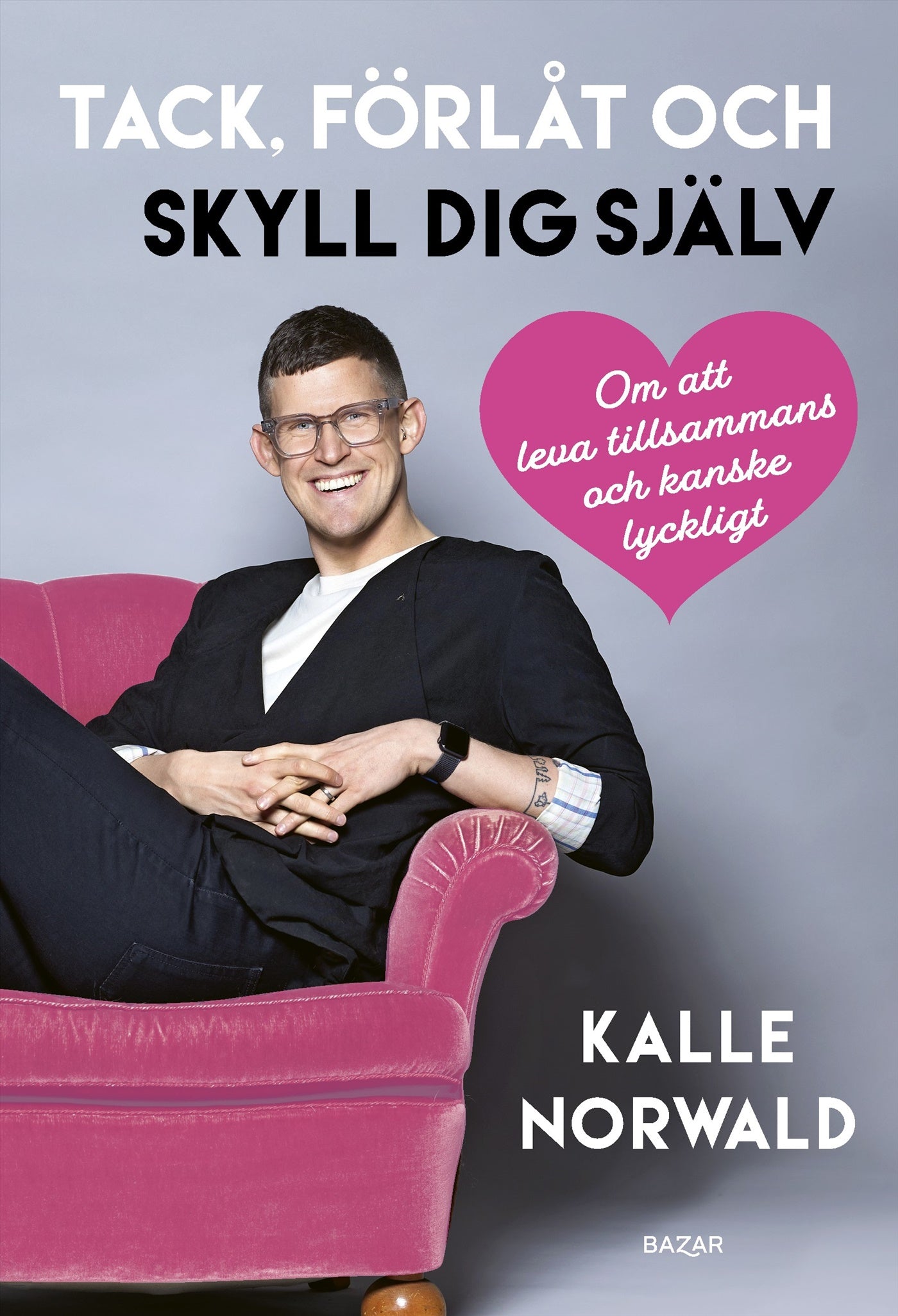 Tack, förlåt och skyll dig själv : Om att leva tillsammans och kanske lyckligt – E-bok