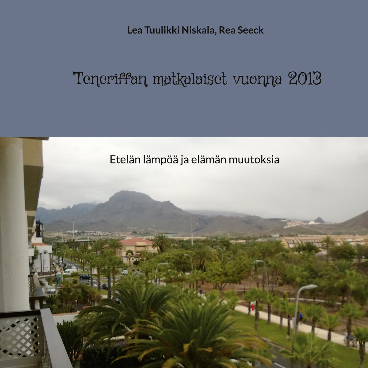 Teneriffan matkalaiset vuonna 2013: Etelän lämpöä ja elämän muutoksia – E-bok