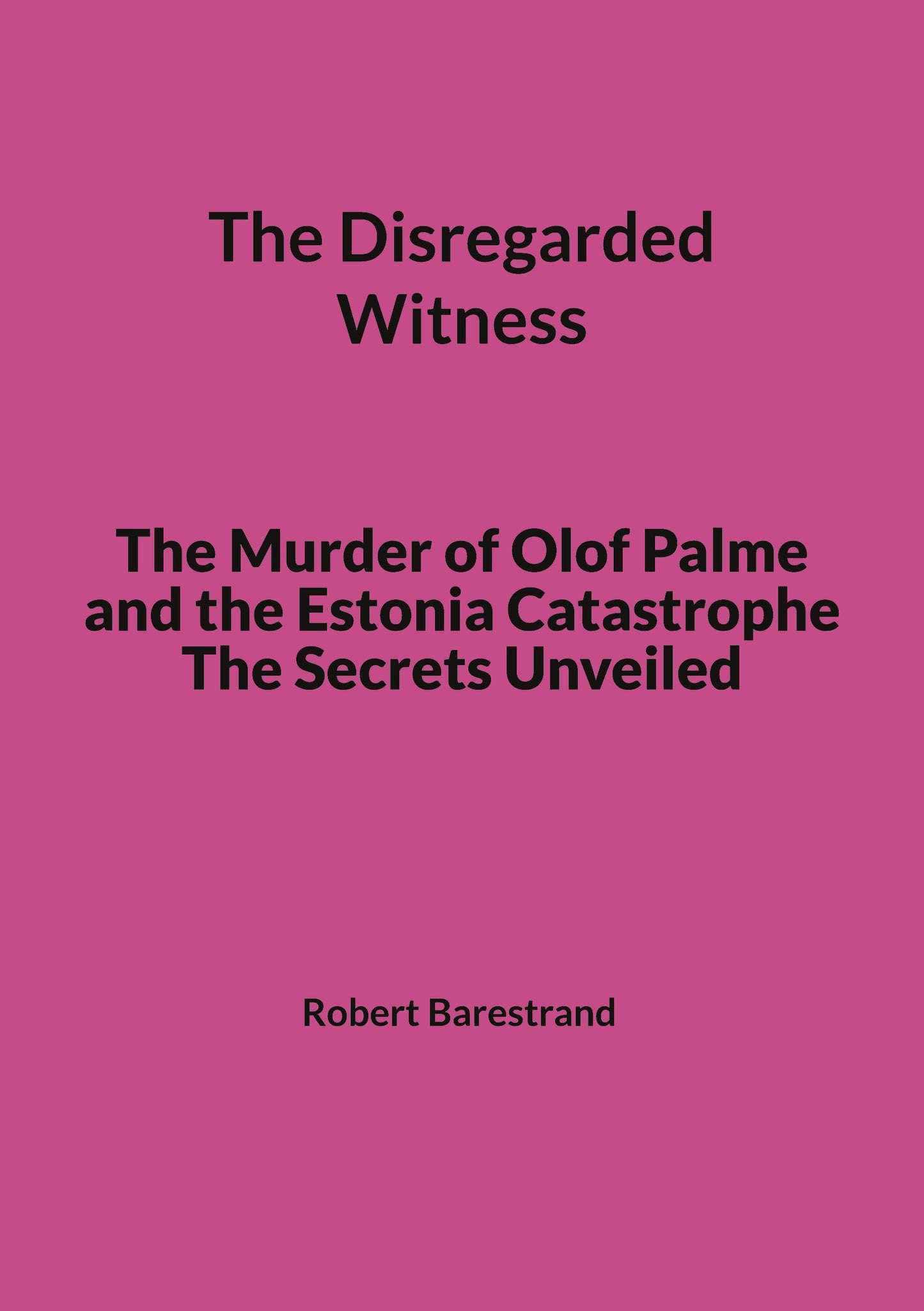 The Disregarded Witness: The Murder of Olof Palme and the Estonia Catastrophe The Secrets Unveiled – E-bok