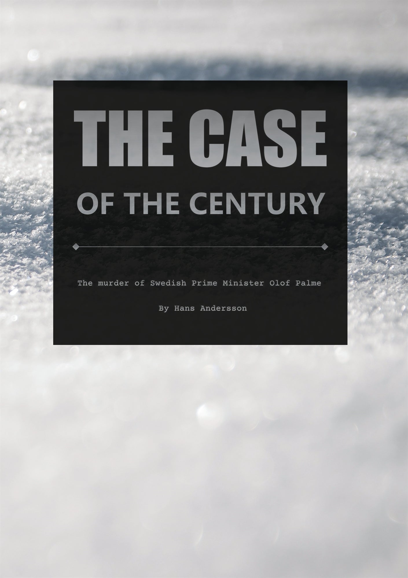 The case of the century: The murder of Swedish Prime Minister Olof Palme – E-bok