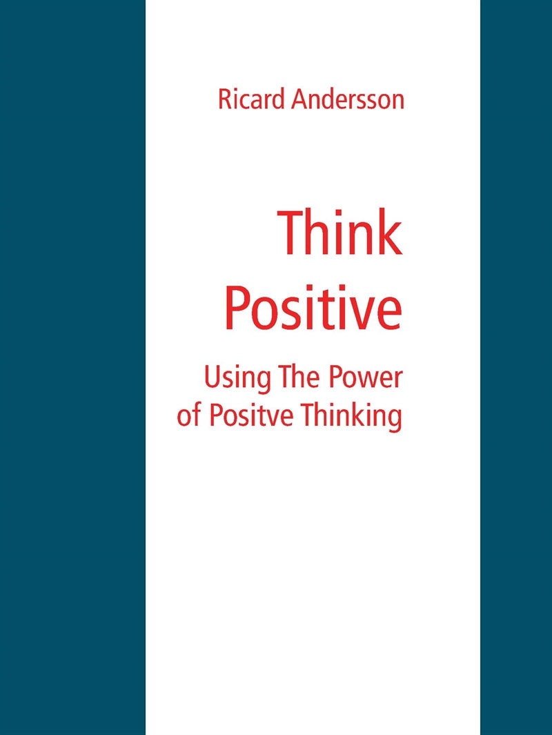 Think Positive: Using The Power of Positve Thinking – E-bok
