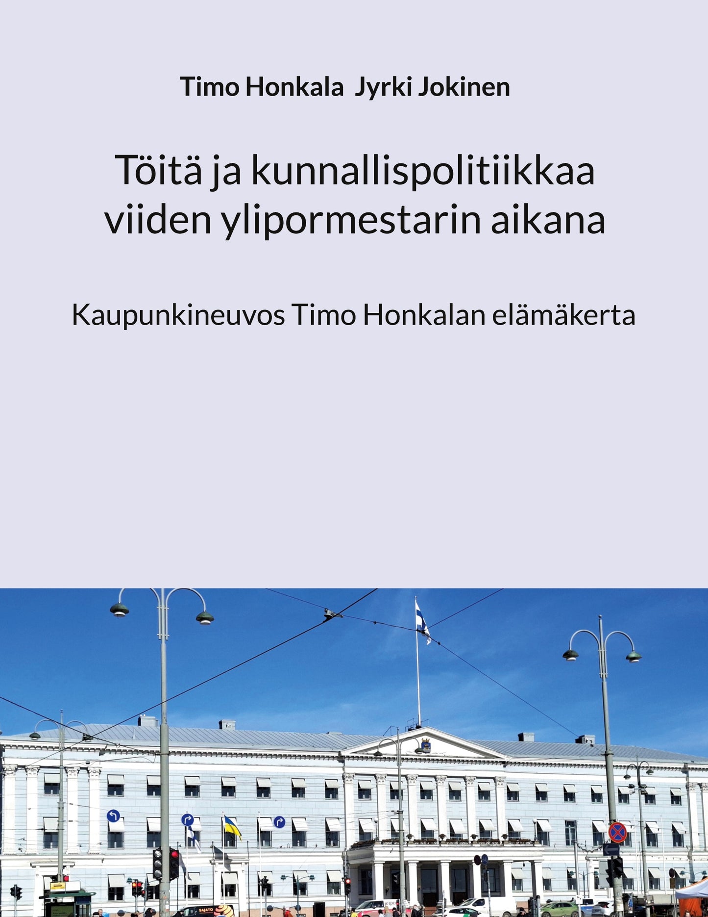 Töitä ja kunnallispolitiikkaa viiden ylipormestarin aikana: Kaupunkineuvos Timo Honkalan elämäkerta – E-bok