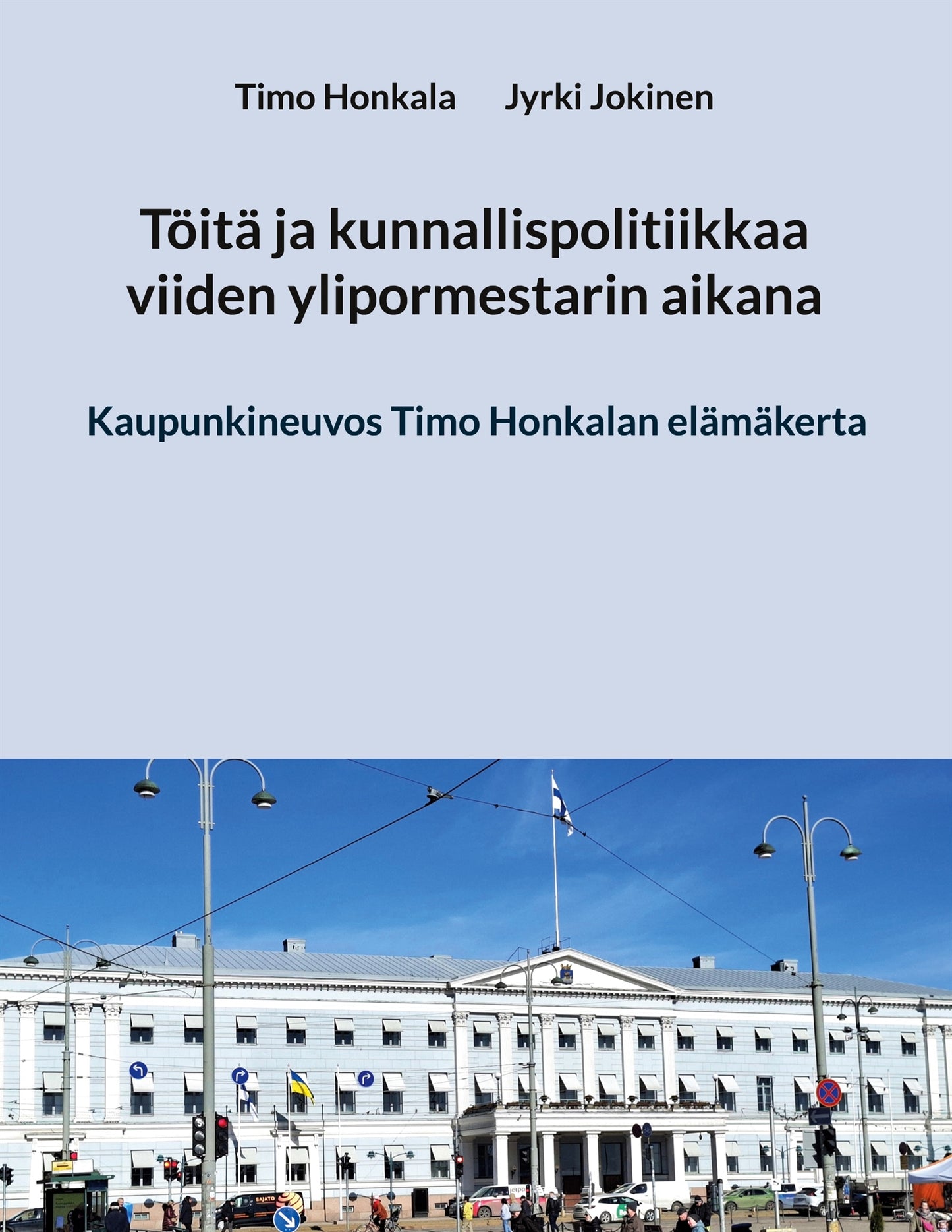 Töitä ja kunnallispolitiikkaa viiden ylipormestarin aikana: Kaupunkineuvos Timo Honkalan elämäkerta – E-bok
