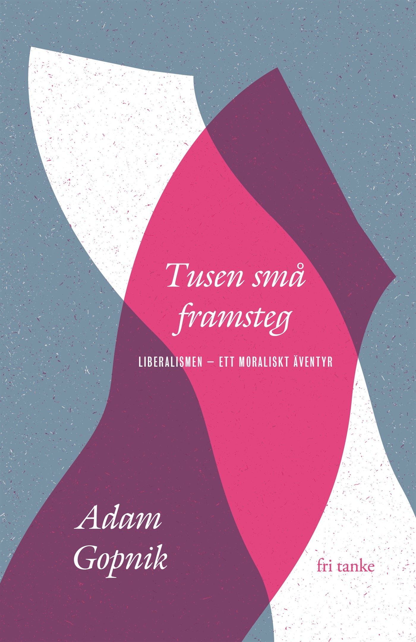 Tusen små framsteg : Liberalismen - ett moraliskt äventyr – E-bok