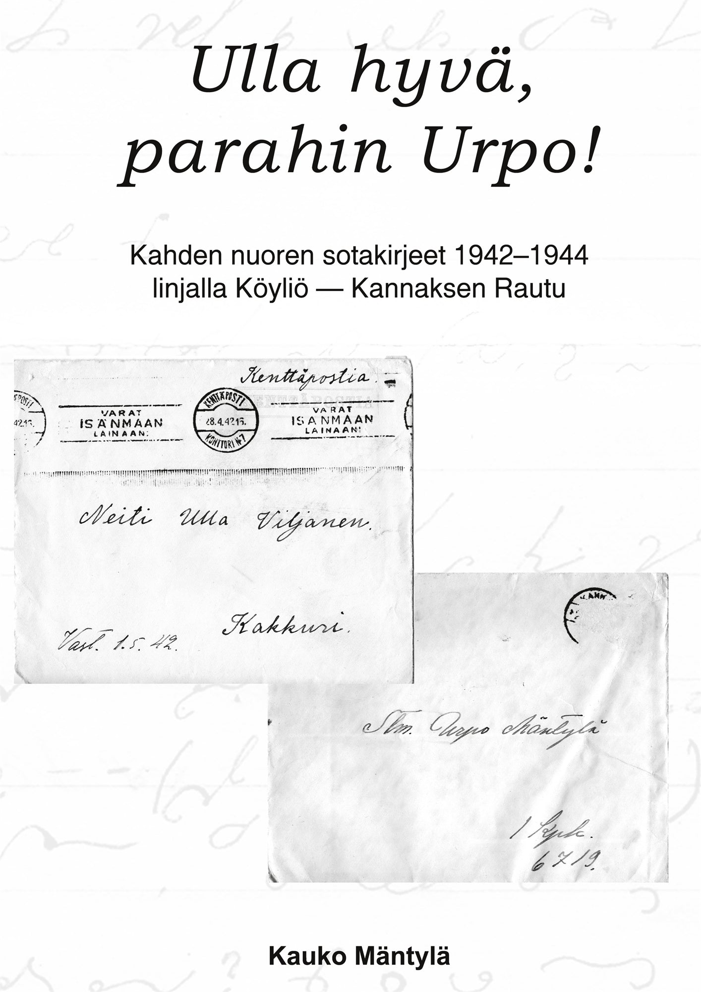 Ulla hyvä, parahin Urpo!: Kahden nuoren sotakirjeet 1942-44 linjalla Köyliö - Rautu – E-bok