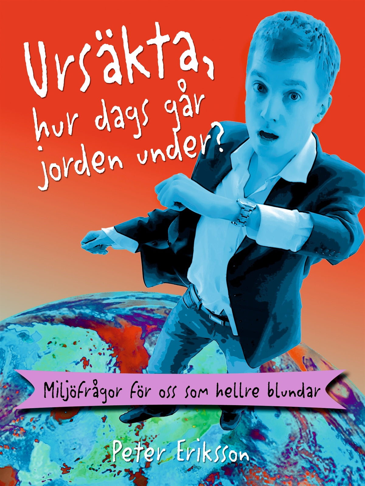 Ursäkta, hur dags går jorden under?: miljöfrågor för oss som hellre blundar – E-bok