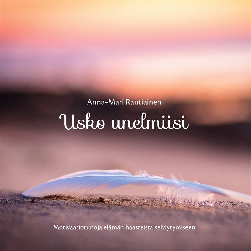 Usko unelmiisi: Motivaatiorunoja elämän haasteista selviytymiseen – E-bok