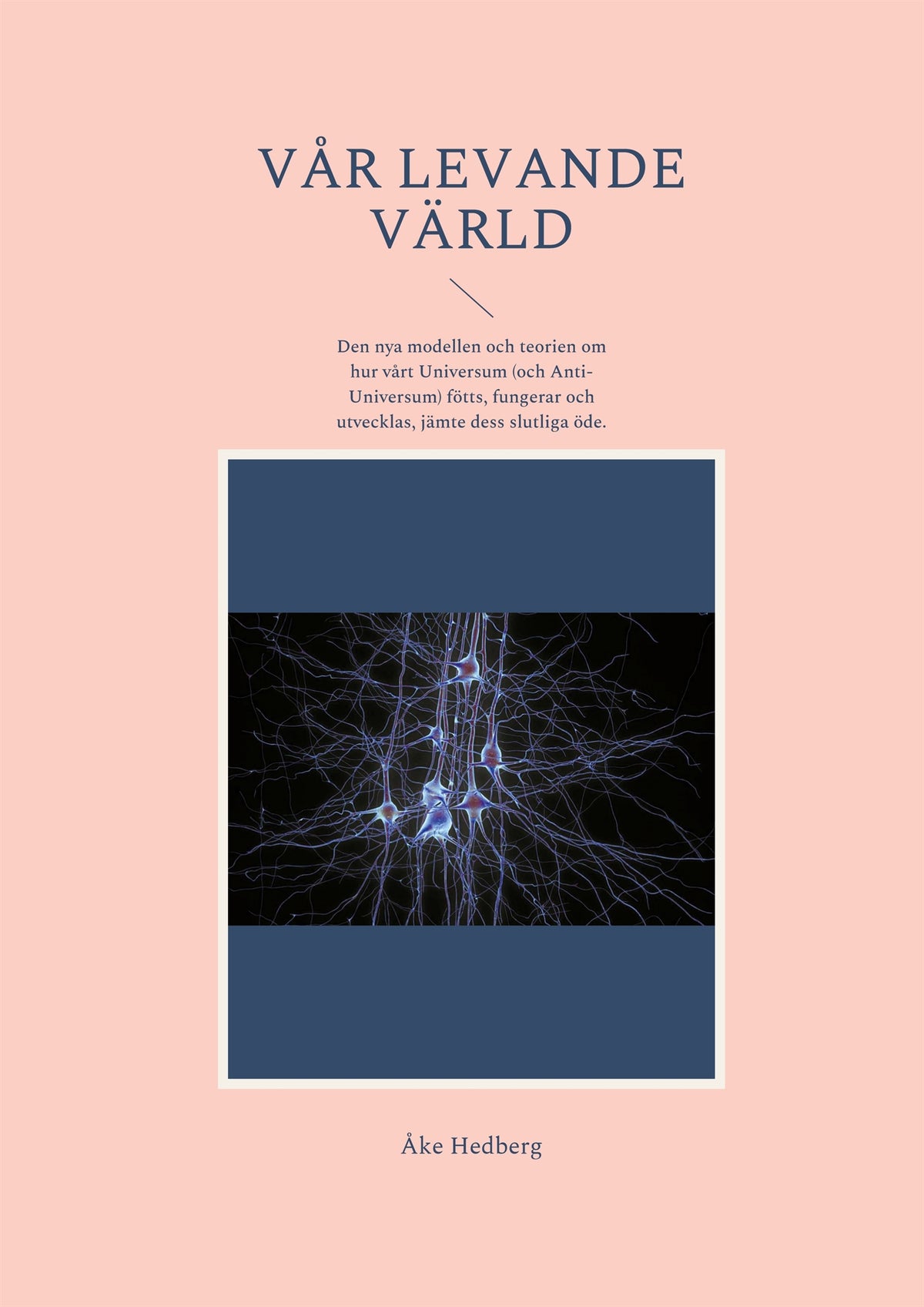 Vår Levande Värld: Den nya modellen och teorien om hur vårt Universum (och Anti-Universum) fötts, fungerar och utvecklas, jämte dess slutliga öde. – E-bok