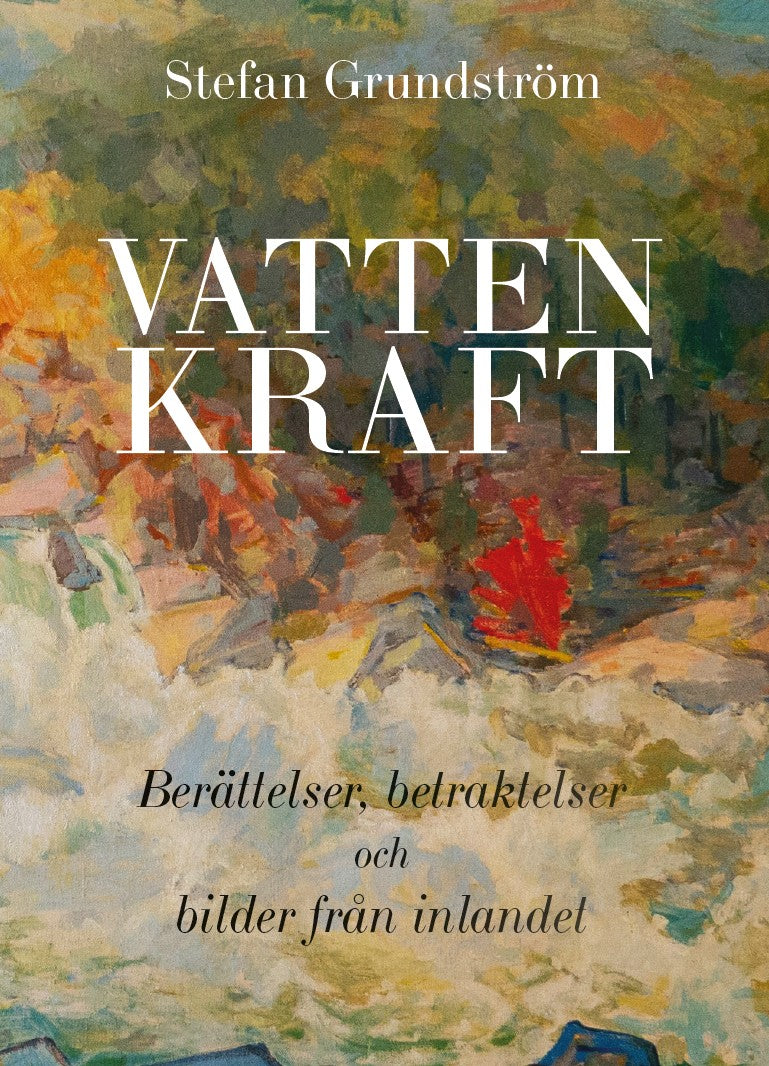 Vattenkraft : berättelser, betraktelser och bilder från inlandet – E-bok