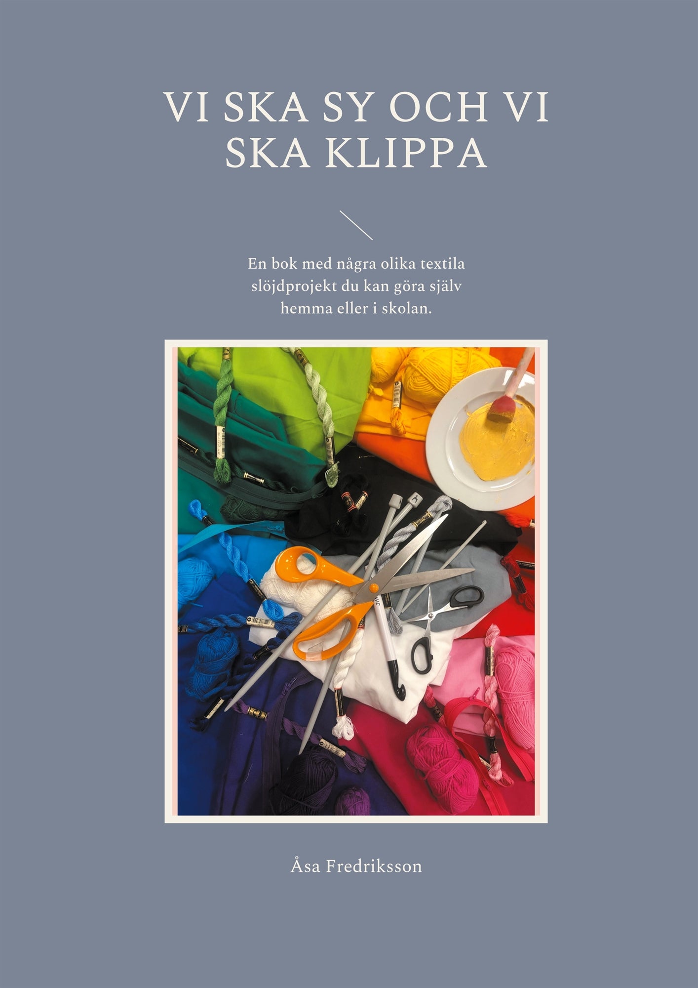 Vi ska sy och vi ska klippa: En bok med några olika textila slöjdprojekt du kan göra själv hemma eller i skolan. – E-bok