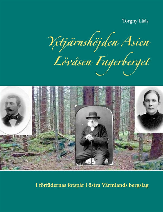 Yxtjärnshöjden Asien Lövåsen Fagerberget: I förfädernas fotspår i östra Värmlands bergslag – E-bok