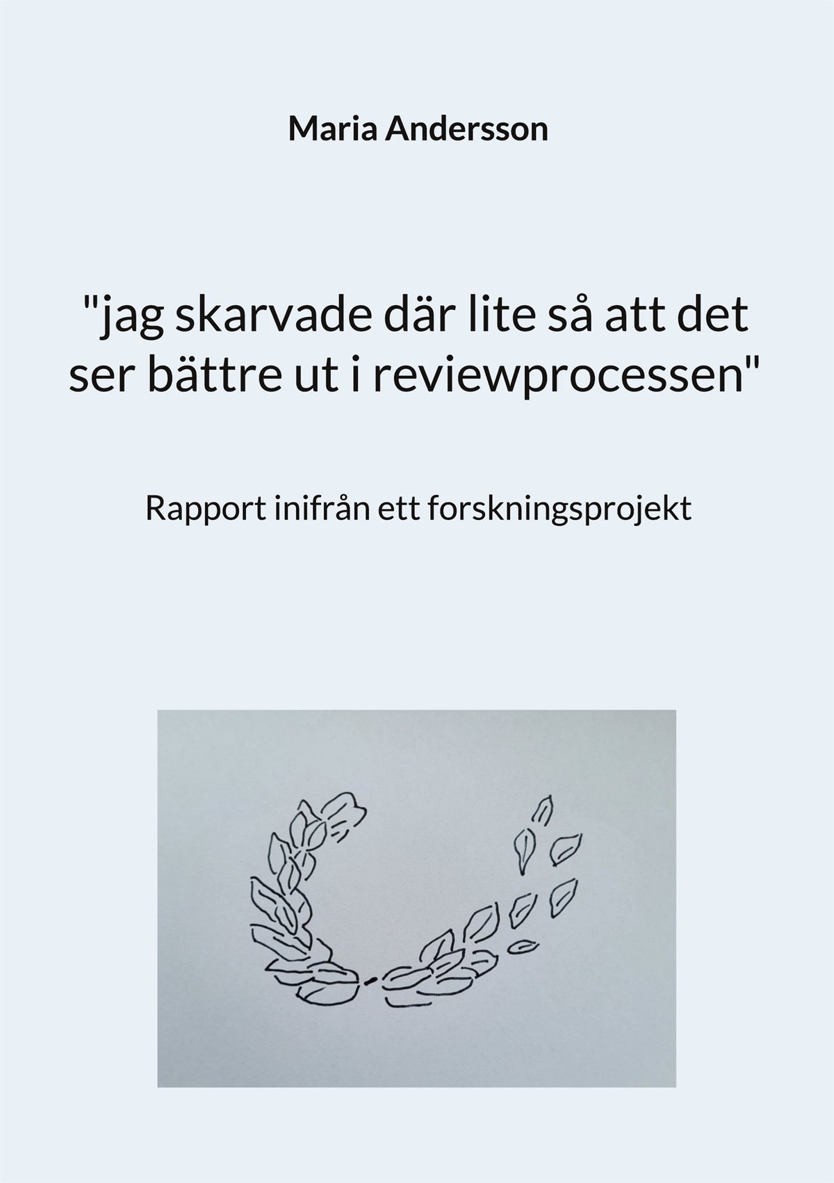 "jag skarvade där lite så att det ser bättre ut i reviewprocessen": Rapport inifrån ett forskningsprojekt – E-bok