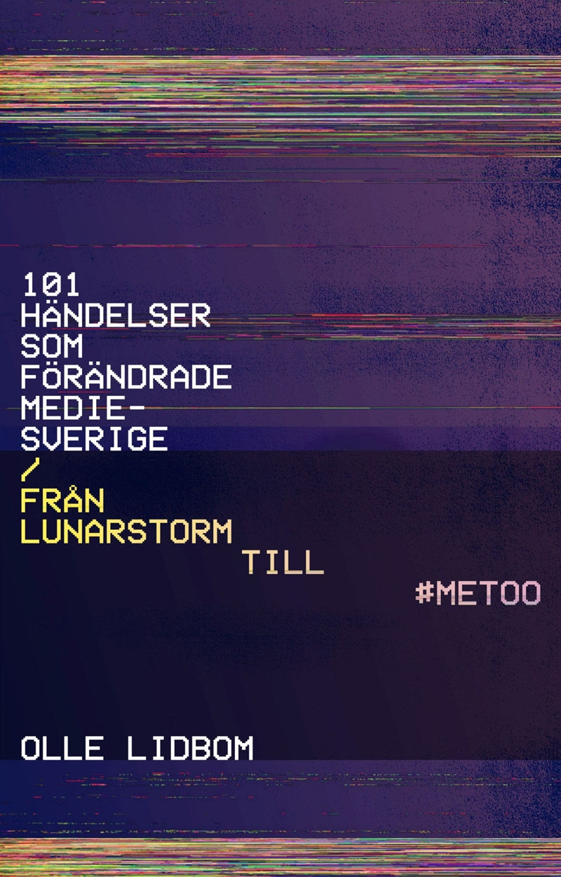 101 händelser som förändrade Mediesverige : Från Lunarstorm till #Metoo – E-bok