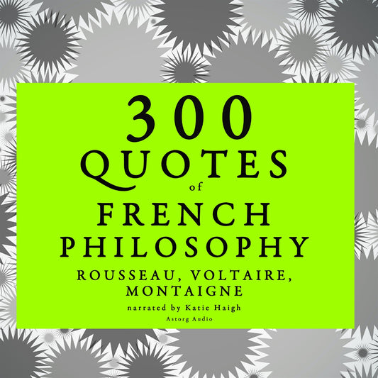300 Quotes of French Philosophy: Montaigne, Rousseau, Voltaire – Ljudbok