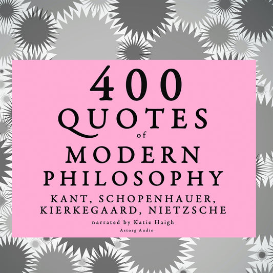 400 Quotes of Modern Philosophy: Nietzsche, Kant, Kierkegaard &amp; Schopenhauer – Ljudbok