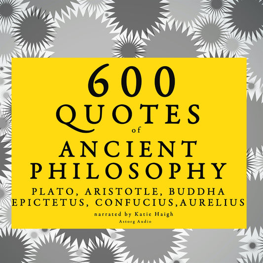600 Quotes of Ancient Philosophy: Confucius, Epictetus, Marcus Aurelius, Plato, Socrates, Aristotle – Ljudbok