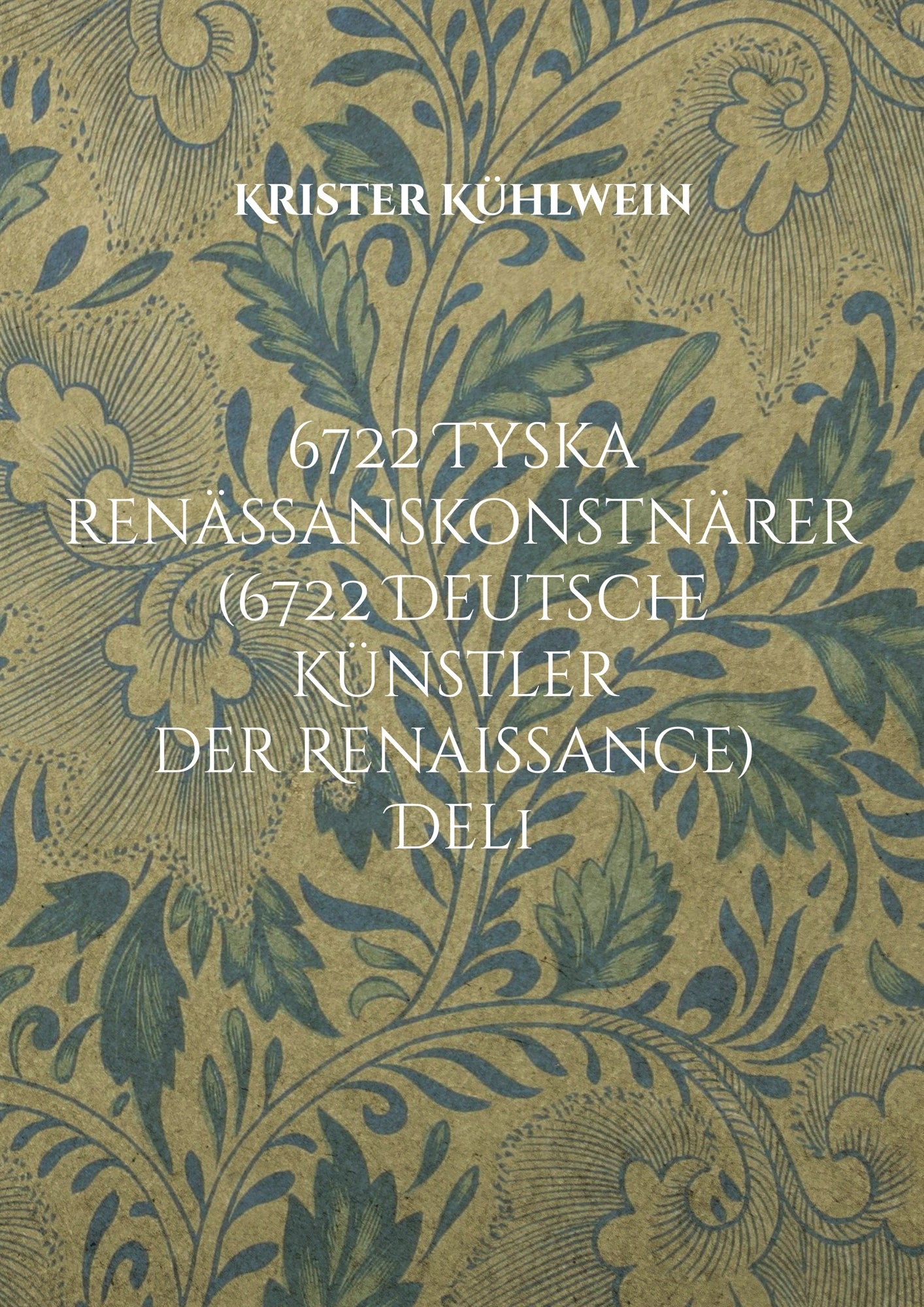 6722 Tyska renässanskonstnärer (6722 Deutsche Künstler der Renaissance): Del 1. Målare, bildhuggare, konstgjutare, metalletsare och grafiker födda före år 1600 i, eller verksamma i, Tyskromerska riket eller i dess direkta närhet. – E-bok