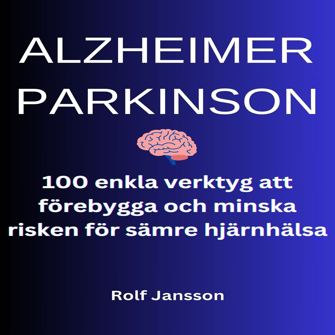 ALZHEIMER - PARKINSON. 100 enkla verktyg att förebygga och minska risken för sämre hjärnhälsa    – Ljudbok