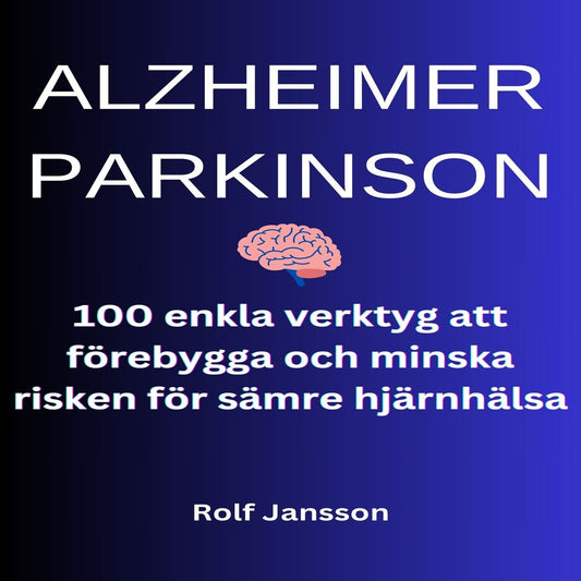 ALZHEIMER - PARKINSON. 100 enkla verktyg att förebygga och minska risken för sämre hjärnhälsa    – Ljudbok