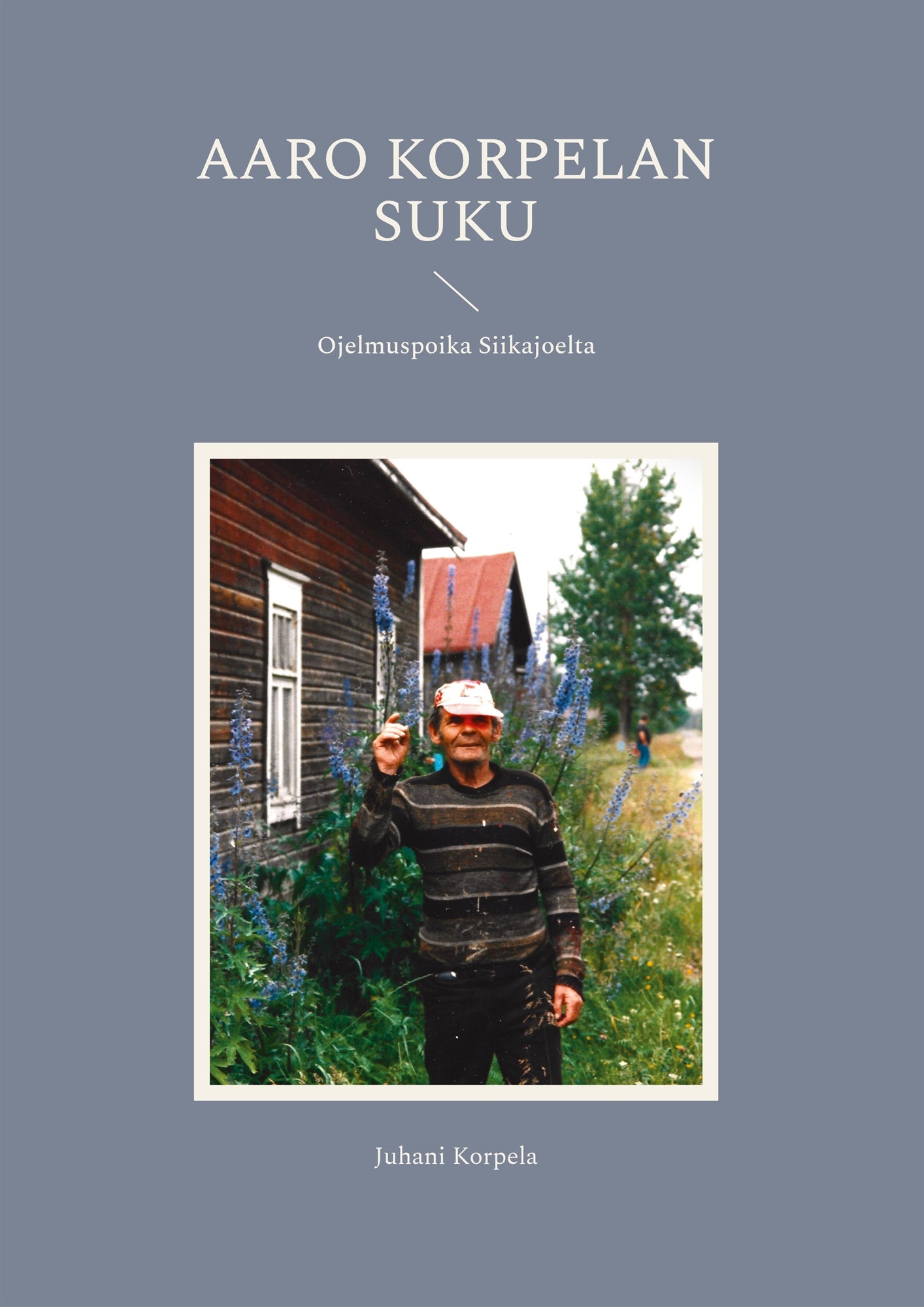 Aaro Korpelan suku: Ojelmuspoika Siikajoelta – E-bok