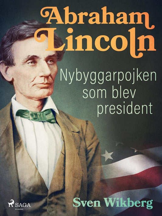 Abraham Lincoln : Nybyggarpojken som blev president – E-bok