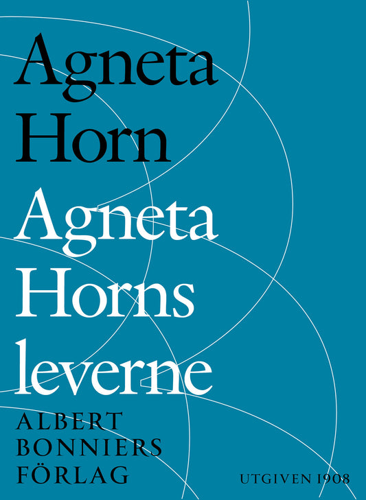Agneta Horns leverne : efter Ellen Fries efterlämnade manuskript – E-bok