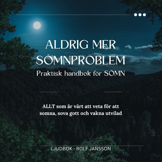 Aldrig mer sömnproblem – Praktisk handbok för SÖMN. ALLT som är värt att veta för att somna, sova gott och vakna utvilad. – Ljudbok