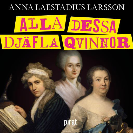 Alla dessa djäfla qvinnor : berättelsen om de första feministerna – Ljudbok