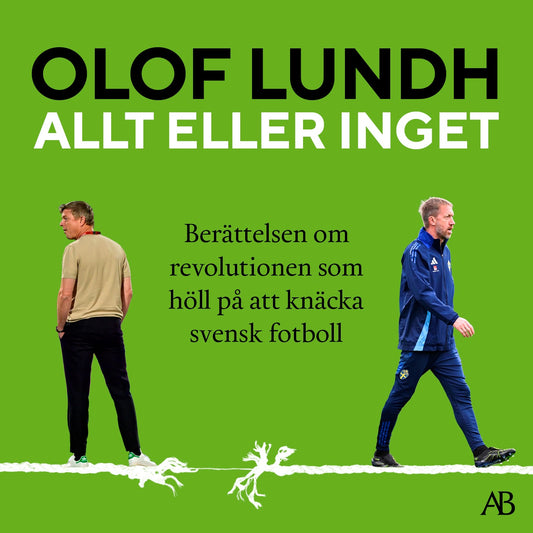 Allt eller inget : berättelsen om revolutionen som höll på att knäcka svensk fotboll – Ljudbok