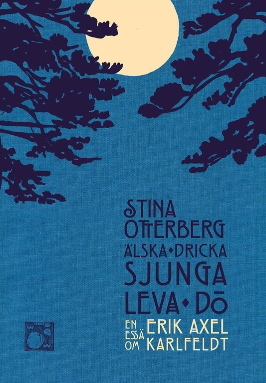 Älska, dricka, sjunga, leva, dö : en essä om Erik Axel Karlfeldt – E-bok