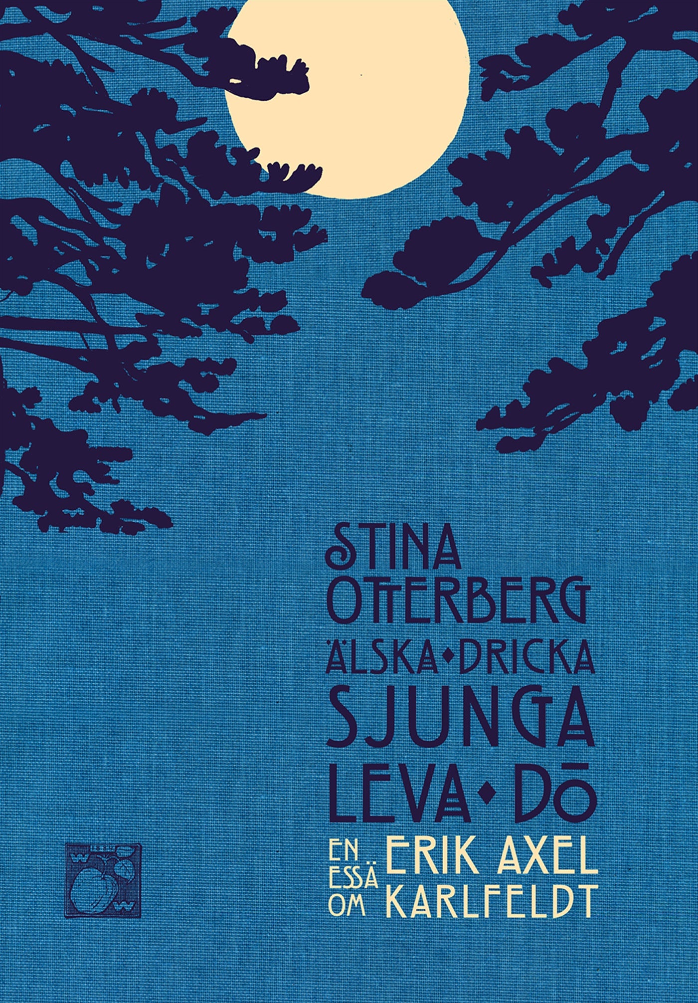 Älska, dricka, sjunga, leva, dö : en essä om Erik Axel Karlfeldt – E-bok