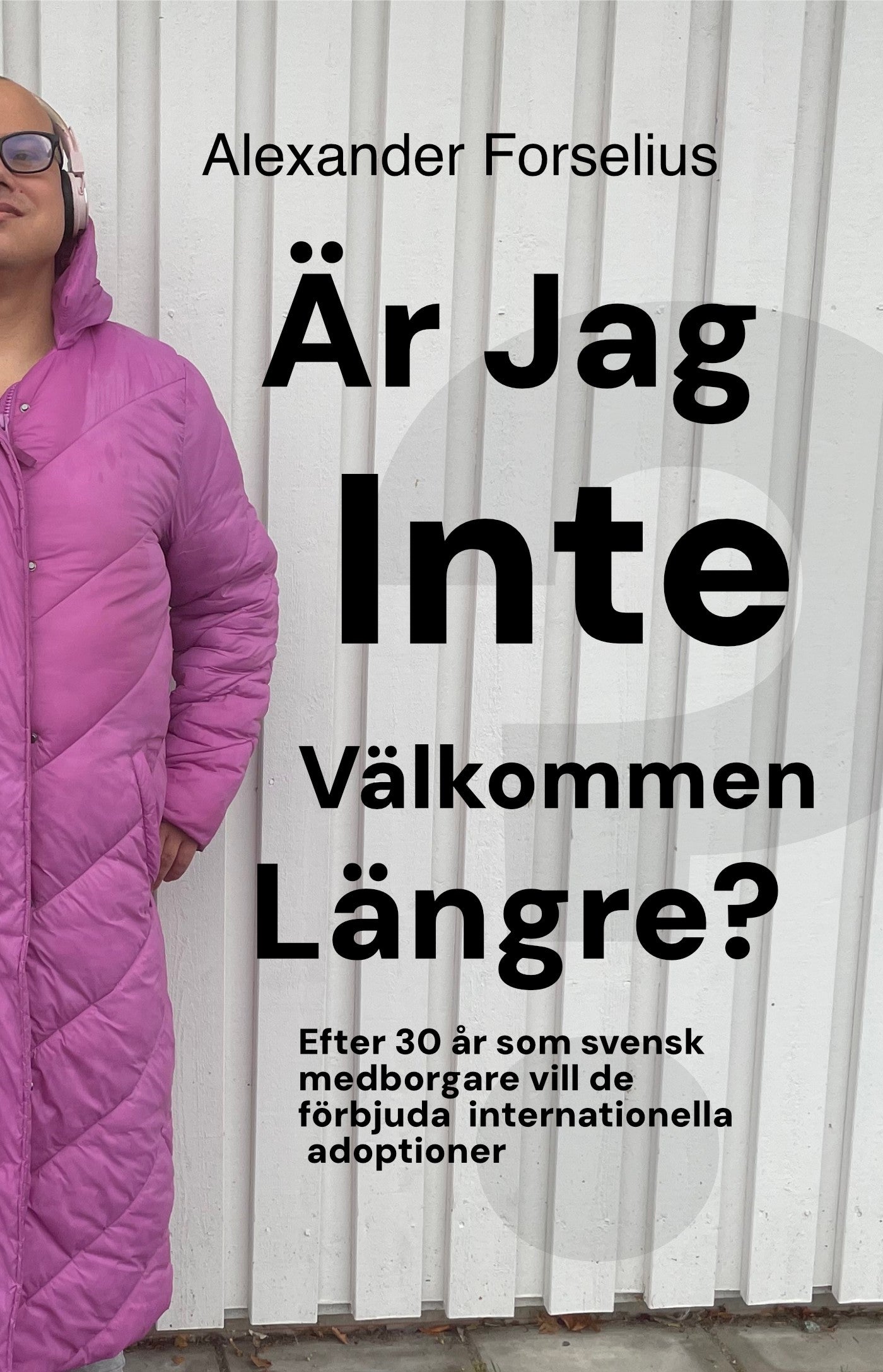 "Är jag inte välkommen längre?" : Efter 30 år som svensk medborgare ville de förbjuda internationella adoptioner – E-bok