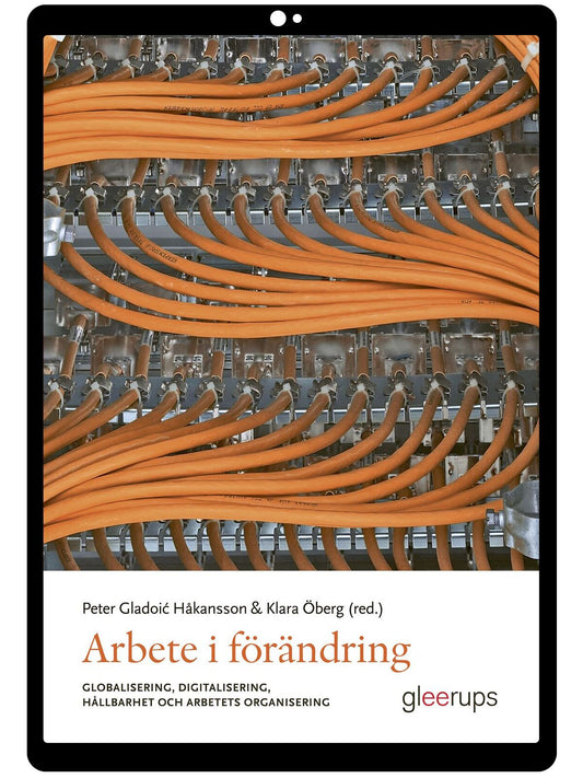 Arbete i förändring e-bok : globalisering, digitalisering, hållbarhet och arbetets organisering